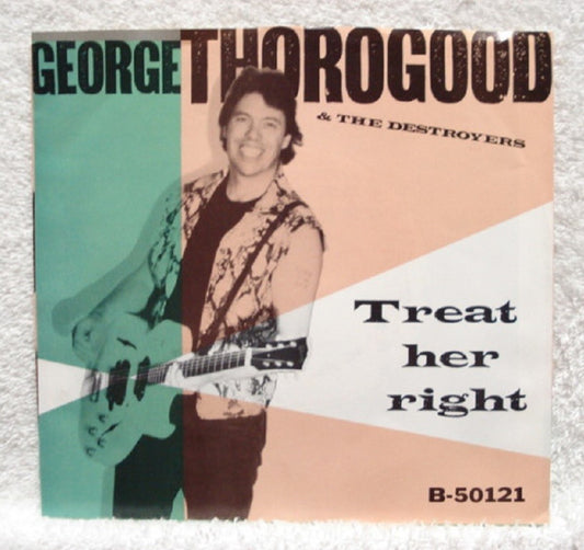George Thorogood & The Destroyers - Treat Her Right (7" Single)